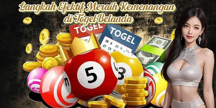 Langkah Efektif Meraih Kemenangan di Togel Belanda
