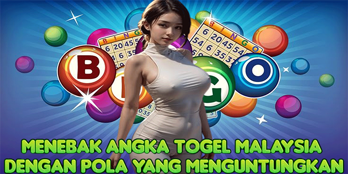 Menebak Angka Togel Malaysia Dengan Pola Yang Menguntungkan