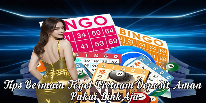 Tips Bermain Togel Vietnam Deposit Aman Pakai LinkAja