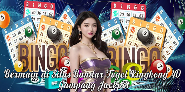 Bermain di Situs Bandar Togel Kingkong 4D Gampang Jackpot